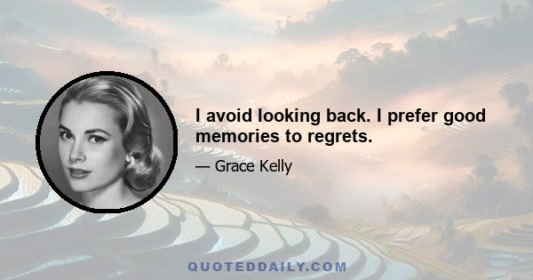 I avoid looking back. I prefer good memories to regrets.