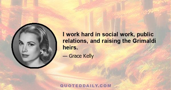 I work hard in social work, public relations, and raising the Grimaldi heirs.