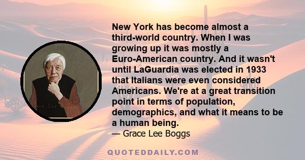 New York has become almost a third-world country. When I was growing up it was mostly a Euro-American country. And it wasn't until LaGuardia was elected in 1933 that Italians were even considered Americans. We're at a