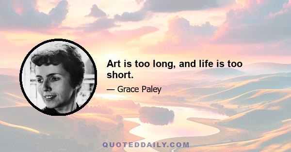 Art is too long, and life is too short.