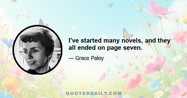 I've started many novels, and they all ended on page seven.