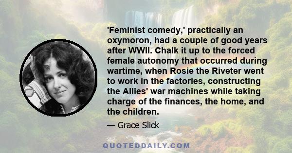 'Feminist comedy,' practically an oxymoron, had a couple of good years after WWII. Chalk it up to the forced female autonomy that occurred during wartime, when Rosie the Riveter went to work in the factories,