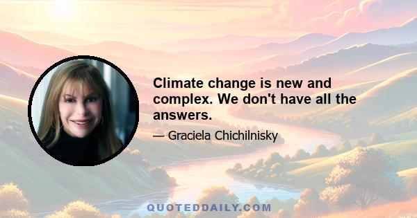 Climate change is new and complex. We don't have all the answers.