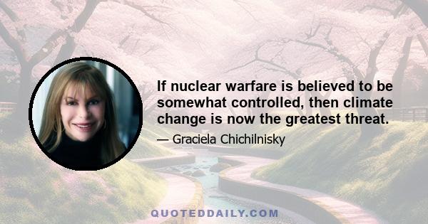 If nuclear warfare is believed to be somewhat controlled, then climate change is now the greatest threat.