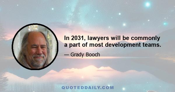 In 2031, lawyers will be commonly a part of most development teams.