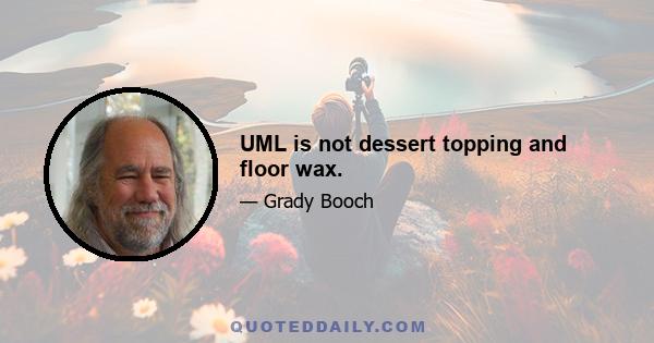 UML is not dessert topping and floor wax.