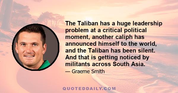 The Taliban has a huge leadership problem at a critical political moment, another caliph has announced himself to the world, and the Taliban has been silent. And that is getting noticed by militants across South Asia.