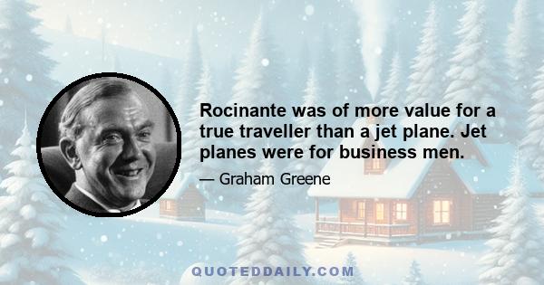 Rocinante was of more value for a true traveller than a jet plane. Jet planes were for business men.