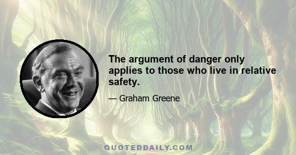 The argument of danger only applies to those who live in relative safety.