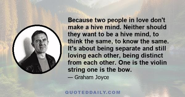 Because two people in love don't make a hive mind. Neither should they want to be a hive mind, to think the same, to know the same. It's about being separate and still loving each other, being distinct from each other.