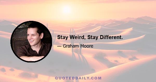 Stay Weird, Stay Different.