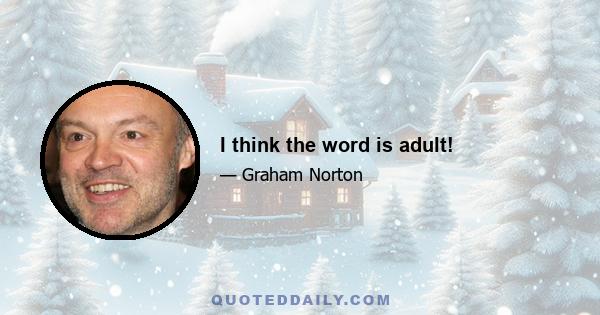 I think the word is adult!