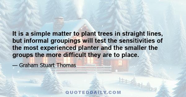 It is a simple matter to plant trees in straight lines, but informal groupings will test the sensitivities of the most experienced planter and the smaller the groups the more difficult they are to place.