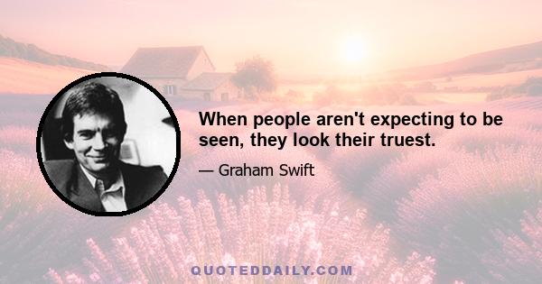 When people aren't expecting to be seen, they look their truest.