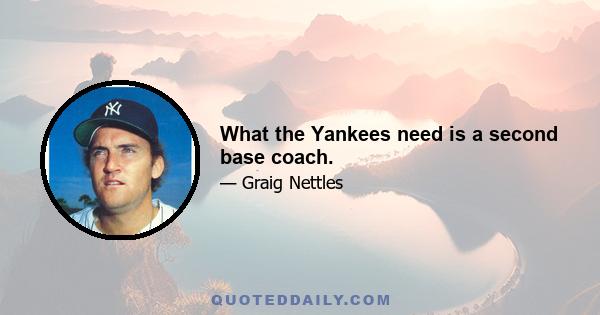 What the Yankees need is a second base coach.