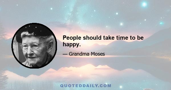 People should take time to be happy.