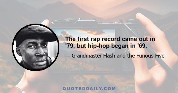 The first rap record came out in '79, but hip-hop began in '69.