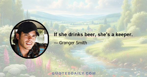 If she drinks beer, she's a keeper.