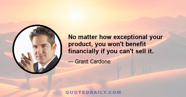 No matter how exceptional your product, you won't benefit financially if you can't sell it.