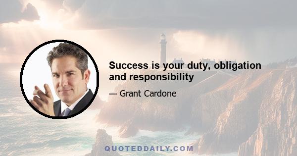 Success is your duty, obligation and responsibility