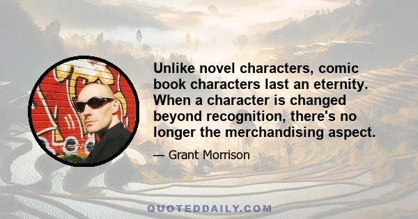 Unlike novel characters, comic book characters last an eternity. When a character is changed beyond recognition, there's no longer the merchandising aspect.