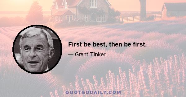 First be best, then be first.