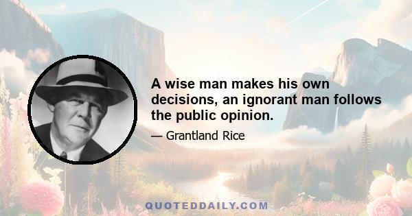 A wise man makes his own decisions, an ignorant man follows the public opinion.