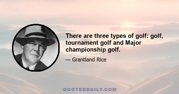 There are three types of golf: golf, tournament golf and Major championship golf.