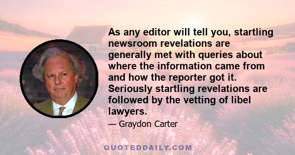 As any editor will tell you, startling newsroom revelations are generally met with queries about where the information came from and how the reporter got it. Seriously startling revelations are followed by the vetting