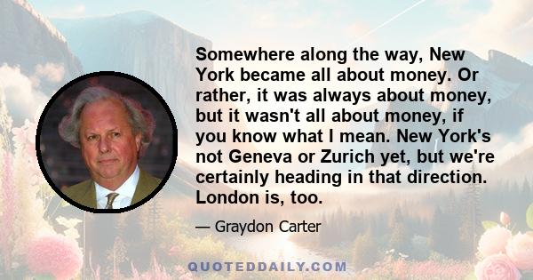 Somewhere along the way, New York became all about money. Or rather, it was always about money, but it wasn't all about money, if you know what I mean. New York's not Geneva or Zurich yet, but we're certainly heading in 