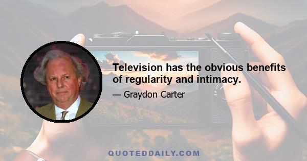 Television has the obvious benefits of regularity and intimacy.