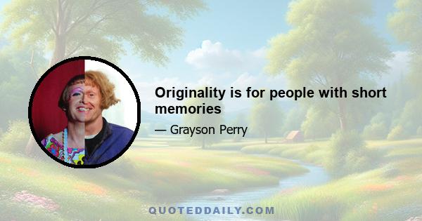 Originality is for people with short memories