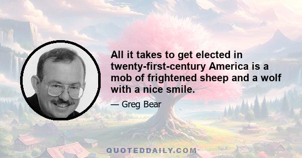 All it takes to get elected in twenty-first-century America is a mob of frightened sheep and a wolf with a nice smile.