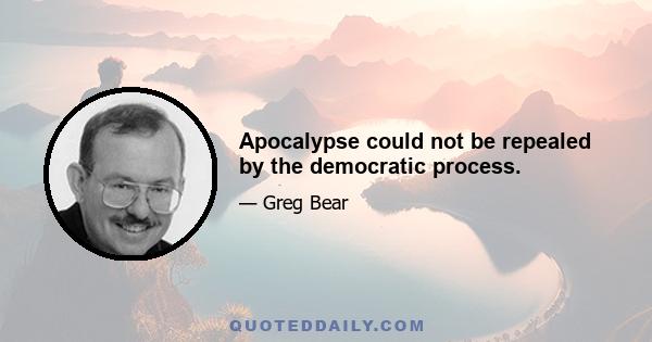 Apocalypse could not be repealed by the democratic process.