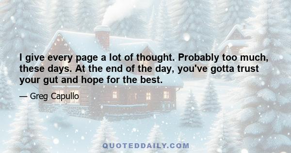 I give every page a lot of thought. Probably too much, these days. At the end of the day, you've gotta trust your gut and hope for the best.