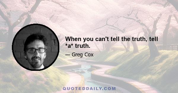 When you can't tell the truth, tell *a* truth.