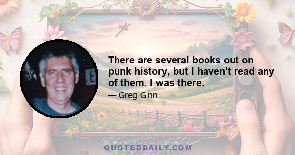 There are several books out on punk history, but I haven't read any of them. I was there.