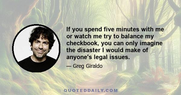 If you spend five minutes with me or watch me try to balance my checkbook, you can only imagine the disaster I would make of anyone's legal issues.