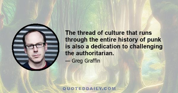 The thread of culture that runs through the entire history of punk is also a dedication to challenging the authoritarian.