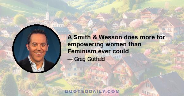 A Smith & Wesson does more for empowering women than Feminism ever could