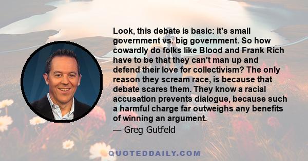 Look, this debate is basic: it's small government vs. big government. So how cowardly do folks like Blood and Frank Rich have to be that they can't man up and defend their love for collectivism? The only reason they