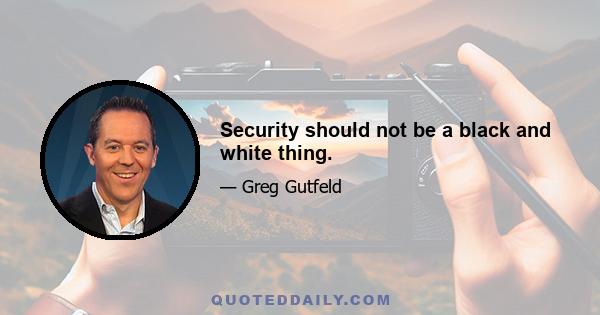 Security should not be a black and white thing.