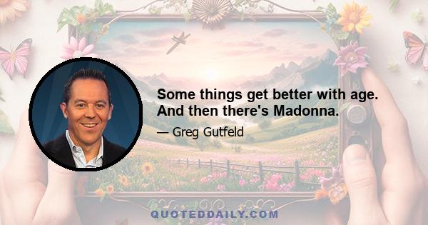 Some things get better with age. And then there's Madonna.