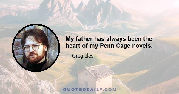 My father has always been the heart of my Penn Cage novels.