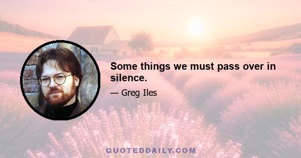 Some things we must pass over in silence.