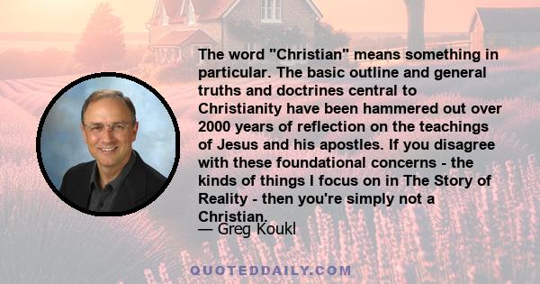 The word Christian means something in particular. The basic outline and general truths and doctrines central to Christianity have been hammered out over 2000 years of reflection on the teachings of Jesus and his