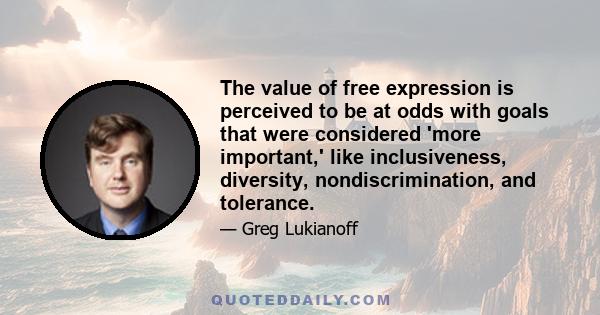 The value of free expression is perceived to be at odds with goals that were considered 'more important,' like inclusiveness, diversity, nondiscrimination, and tolerance.