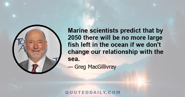 Marine scientists predict that by 2050 there will be no more large fish left in the ocean if we don't change our relationship with the sea.