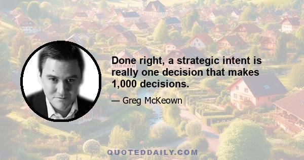 Done right, a strategic intent is really one decision that makes 1,000 decisions.