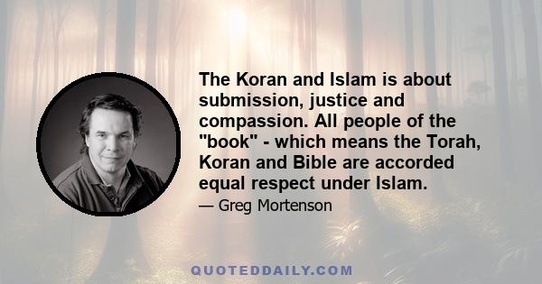 The Koran and Islam is about submission, justice and compassion. All people of the book - which means the Torah, Koran and Bible are accorded equal respect under Islam.